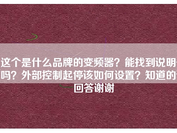 這個是什么品牌的變頻器？能找到說明書嗎？外部控制起停該如何設(shè)置？知道的請回答謝謝
