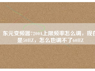 東元變頻器7200A上限頻率怎么調(diào)，現(xiàn)在是50HZ，怎么也調(diào)不了60HZ