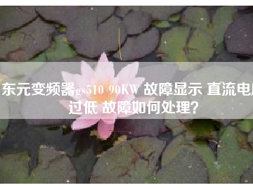 東元變頻器gs510 90KW 故障顯示 直流電壓過低 故障如何處理？