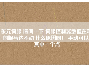 東元伺服 請問一下 伺服控制器數(shù)值在動 伺服馬達(dá)不動 什么原因啊！ 手動可以。其中一個點