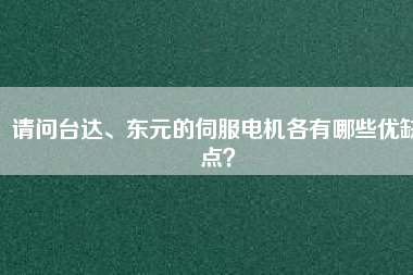請(qǐng)問(wèn)臺(tái)達(dá)、東元的伺服電機(jī)各有哪些優(yōu)缺點(diǎn)？