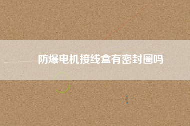 防爆電機接線盒有密封圈嗎